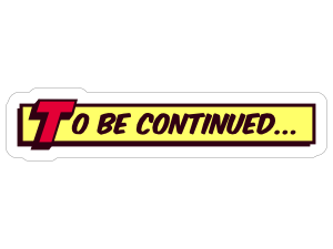 continuation sign, comic book text, suspenseful ending, narrative cliffhanger, To Be Continued PNG